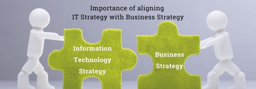 Importance of aligning IT Strategy with Business Strategy